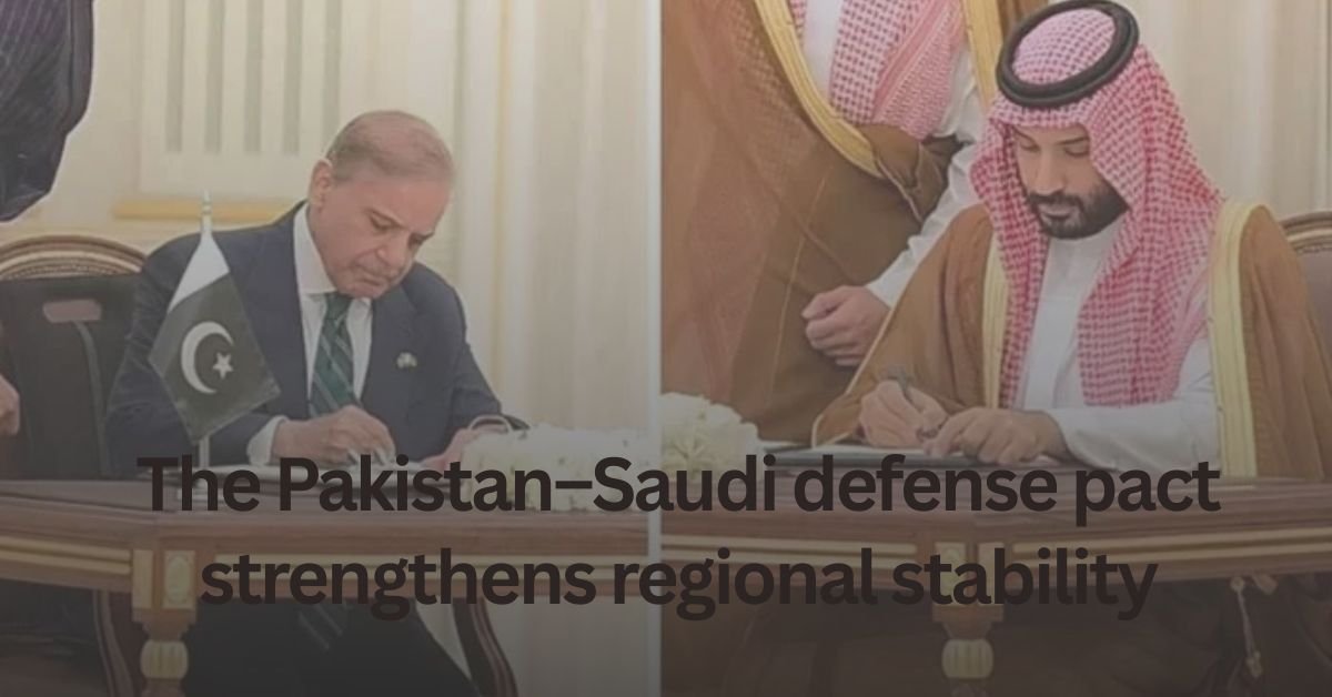The Pakistan–Saudi defense pact strengthens regional stability