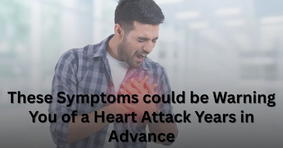 These Symptoms could be Warning You of a Heart Attack Years in Advance